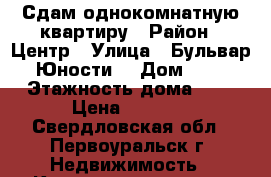 Сдам однокомнатную квартиру › Район ­ Центр › Улица ­ Бульвар Юности  › Дом ­ 1 › Этажность дома ­ 9 › Цена ­ 8 000 - Свердловская обл., Первоуральск г. Недвижимость » Квартиры аренда   